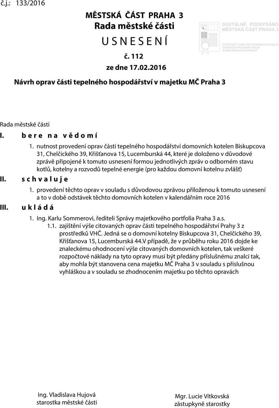 nutnost provedení oprav části tepelného hospodářství domovních kotelen Biskupcova 31, Chelčického 39, Křišťanova 15, Lucemburská 44, které je doloženo v důvodové zprávě připojené k tomuto usnesení