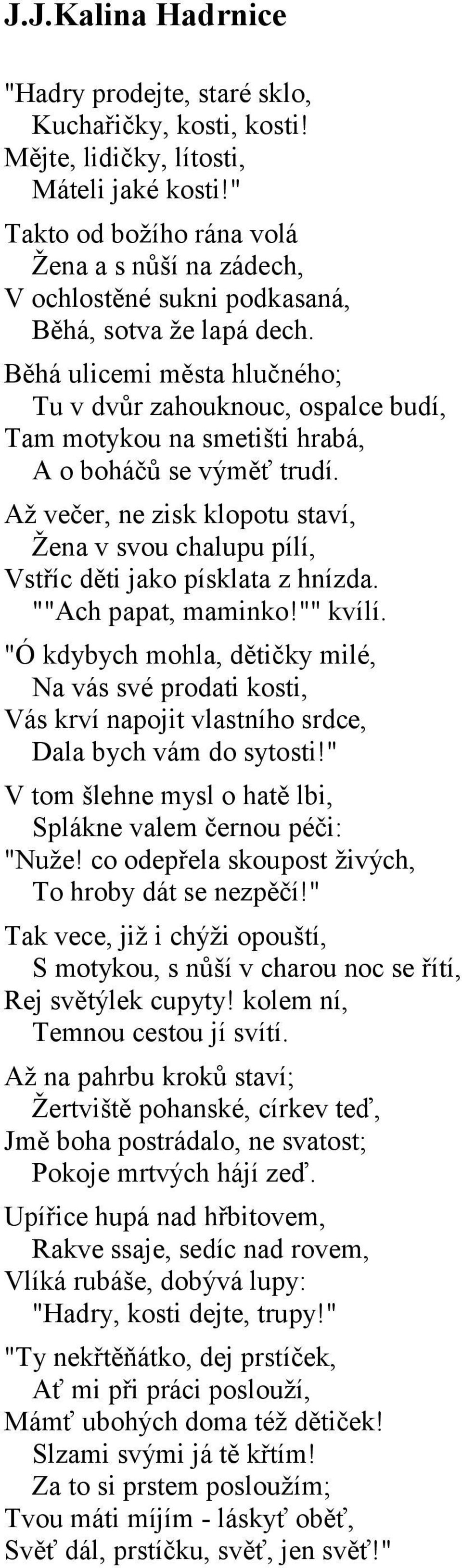 Běhá ulicemi města hlučného; Tu v dvůr zahouknouc, ospalce budí, Tam motykou na smetišti hrabá, A o boháčů se výměť trudí.