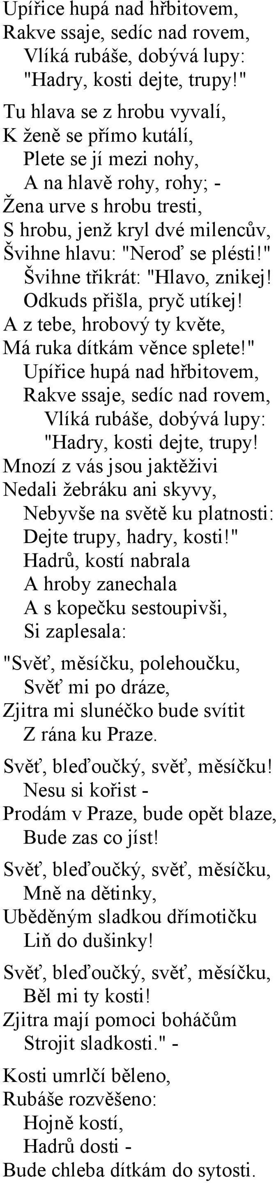 " Švihne třikrát: "Hlavo, znikej! Odkuds přišla, pryč utíkej! A z tebe, hrobový ty květe, Má ruka dítkám věnce splete!