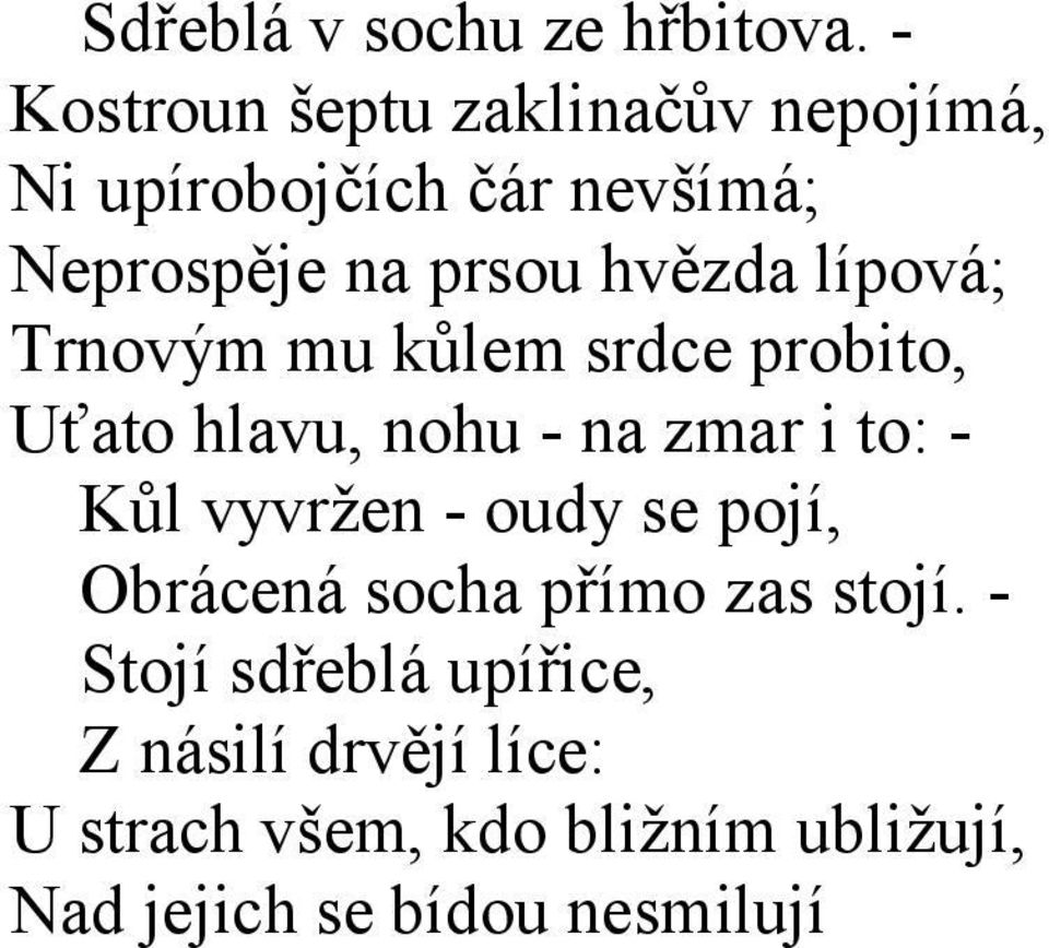 hvězda lípová; Trnovým mu kůlem srdce probito, Uťato hlavu, nohu - na zmar i to: - Kůl