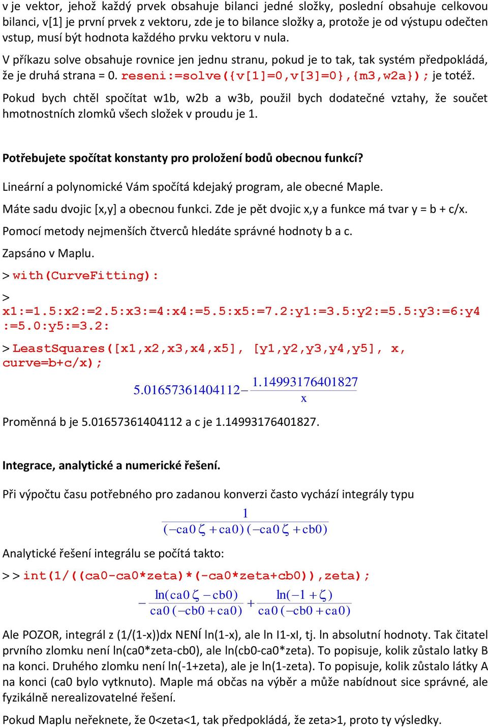 reseni:=solve({v[1]=0,v[3]=0},{m3,w2a}); je totéž. Pokud bych chtěl spočítat w1b, w2b a w3b, použil bych dodatečné vztahy, že součet hmotnostních zlomků všech složek v proudu je 1.