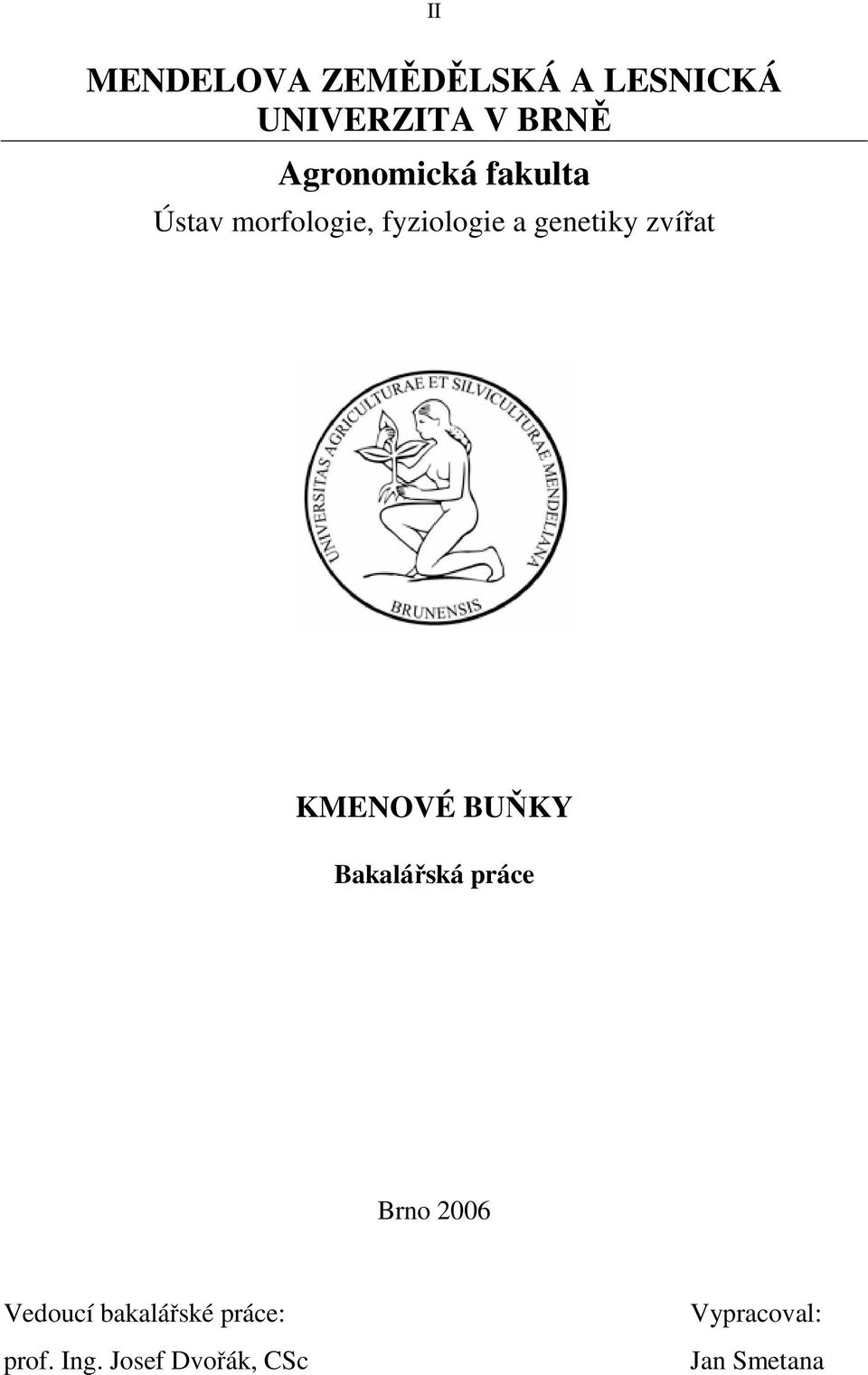 zvířat KMENOVÉ BUŇKY Bakalářská práce Brno 2006 Vedoucí