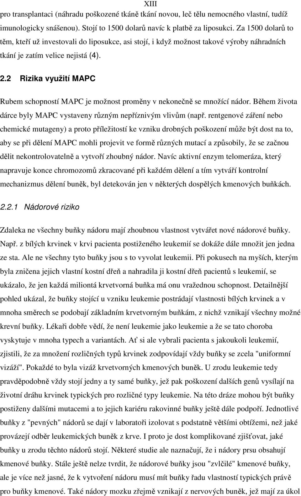 2 Rizika využití MAPC Rubem schopností MAPC je možnost proměny v nekonečně se množící nádor. Během života dárce byly MAPC vystaveny různým nepříznivým vlivům (např.