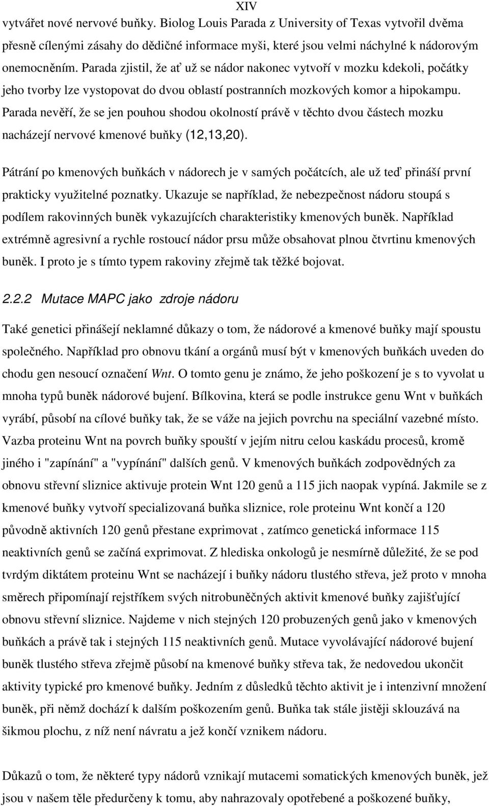 Parada nevěří, že se jen pouhou shodou okolností právě v těchto dvou částech mozku nacházejí nervové kmenové buňky (12,13,20).