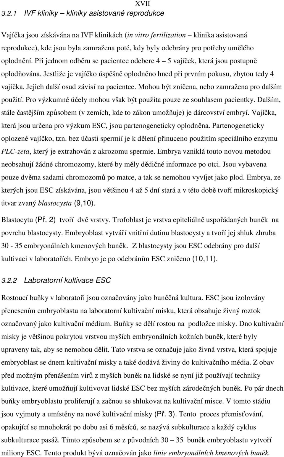 umělého oplodnění. Při jednom odběru se pacientce odebere 4 5 vajíček, která jsou postupně oplodňována. Jestliže je vajíčko úspěšně oplodněno hned při prvním pokusu, zbytou tedy 4 vajíčka.