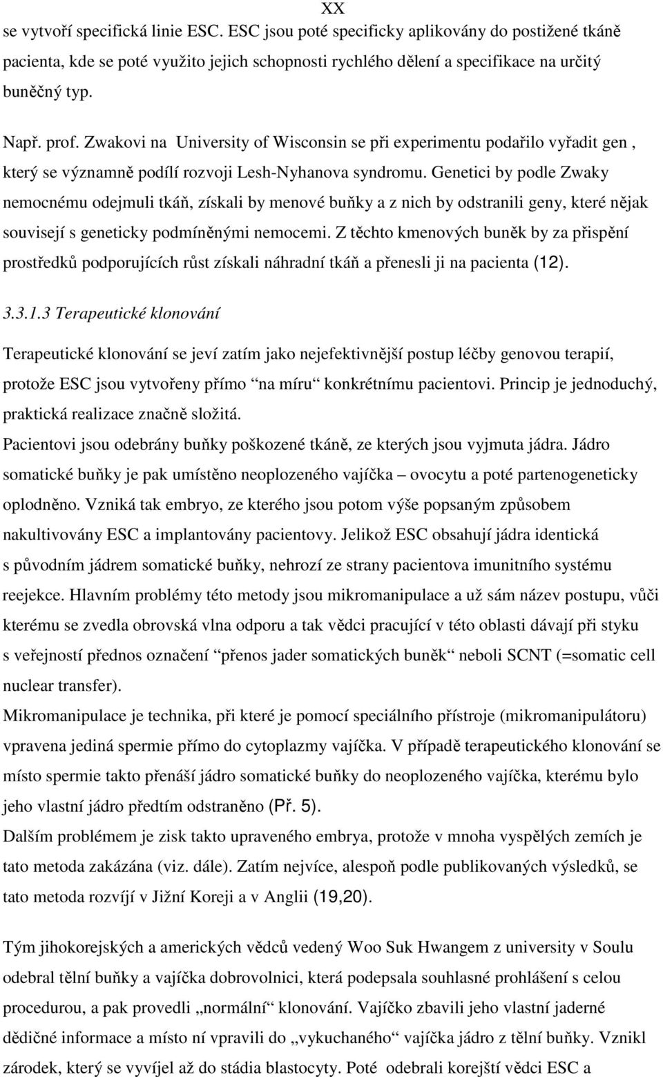 Genetici by podle Zwaky nemocnému odejmuli tkáň, získali by menové buňky a z nich by odstranili geny, které nějak souvisejí s geneticky podmíněnými nemocemi.