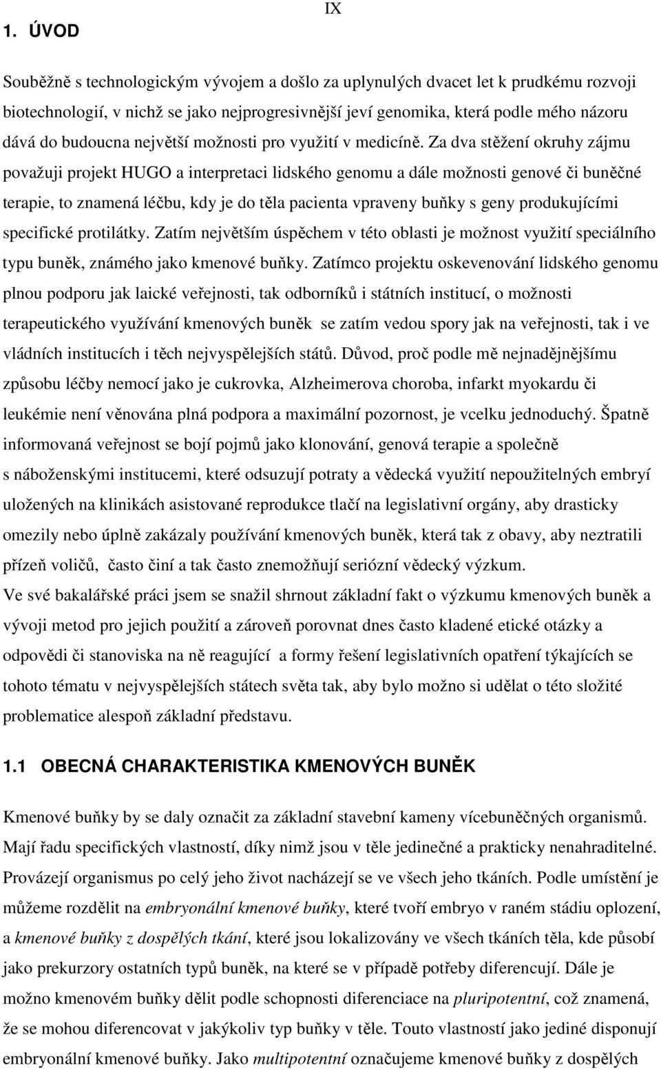 Za dva stěžení okruhy zájmu považuji projekt HUGO a interpretaci lidského genomu a dále možnosti genové či buněčné terapie, to znamená léčbu, kdy je do těla pacienta vpraveny buňky s geny