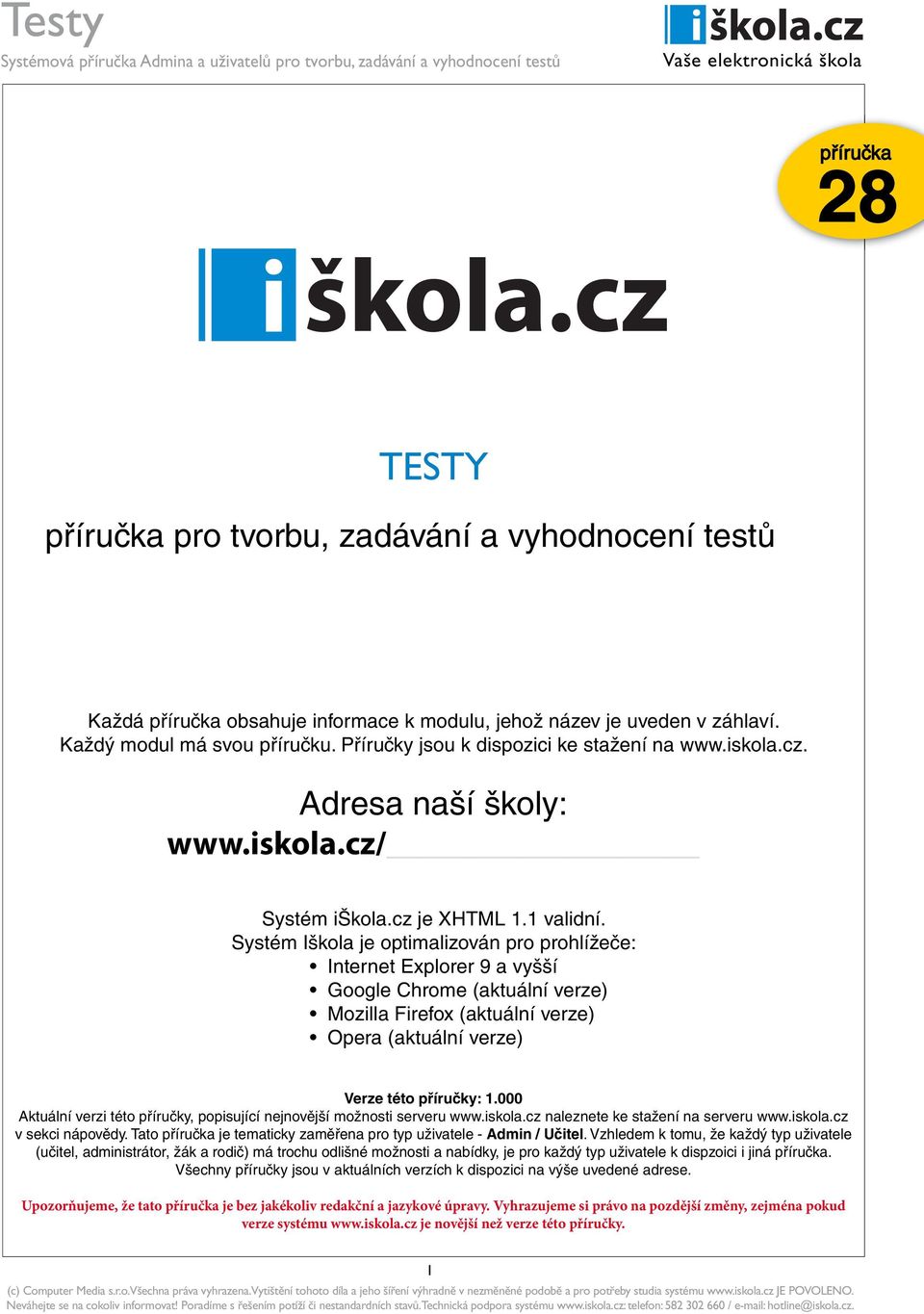 Systém Iškola je optimalizován pro prohlížeče: Internet Explorer 9 a vyšší Google Chrome (aktuální verze) Mozilla Firefox (aktuální verze) Opera (aktuální verze) Verze této příručky: 1.