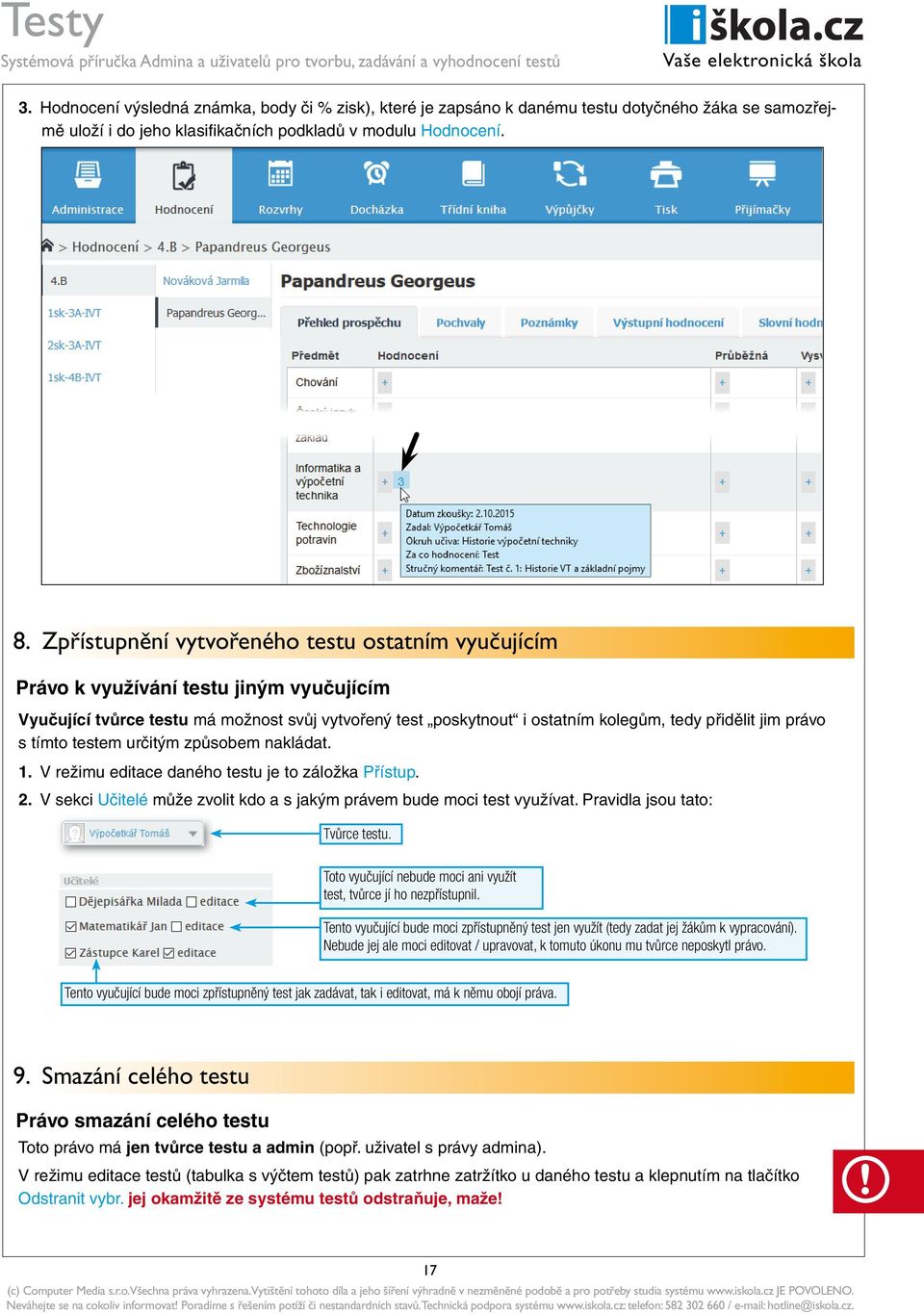 právo s tímto testem určitým způsobem nakládat. 1. V režimu editace daného testu je to záložka Přístup. 2. V sekci Učitelé může zvolit kdo a s jakým právem bude moci test využívat.