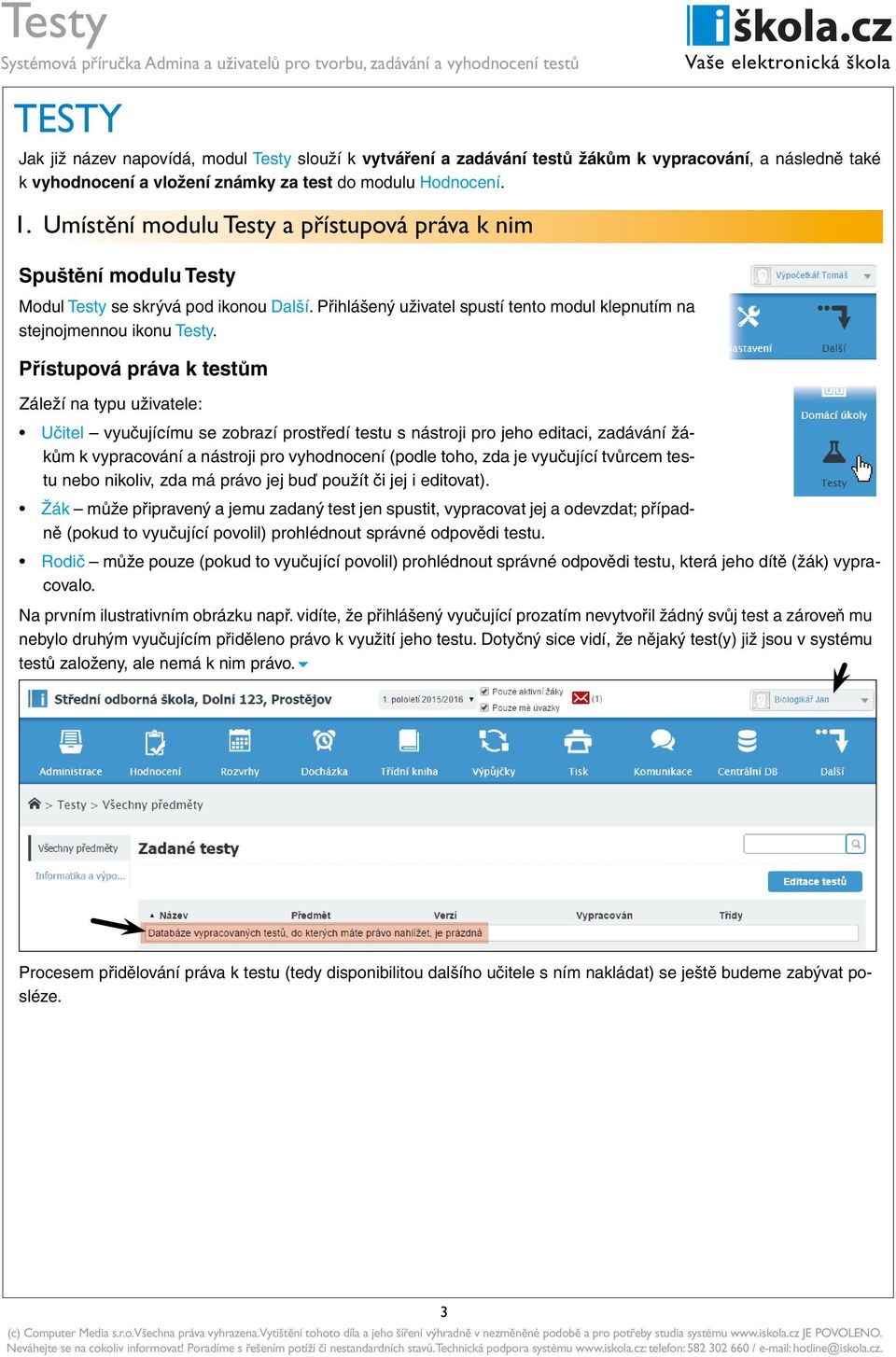 Přístupová práva k testům Záleží na typu uživatele: Učitel vyučujícímu se zobrazí prostředí testu s nástroji pro jeho editaci, zadávání žákům k vypracování a nástroji pro vyhodnocení (podle toho, zda