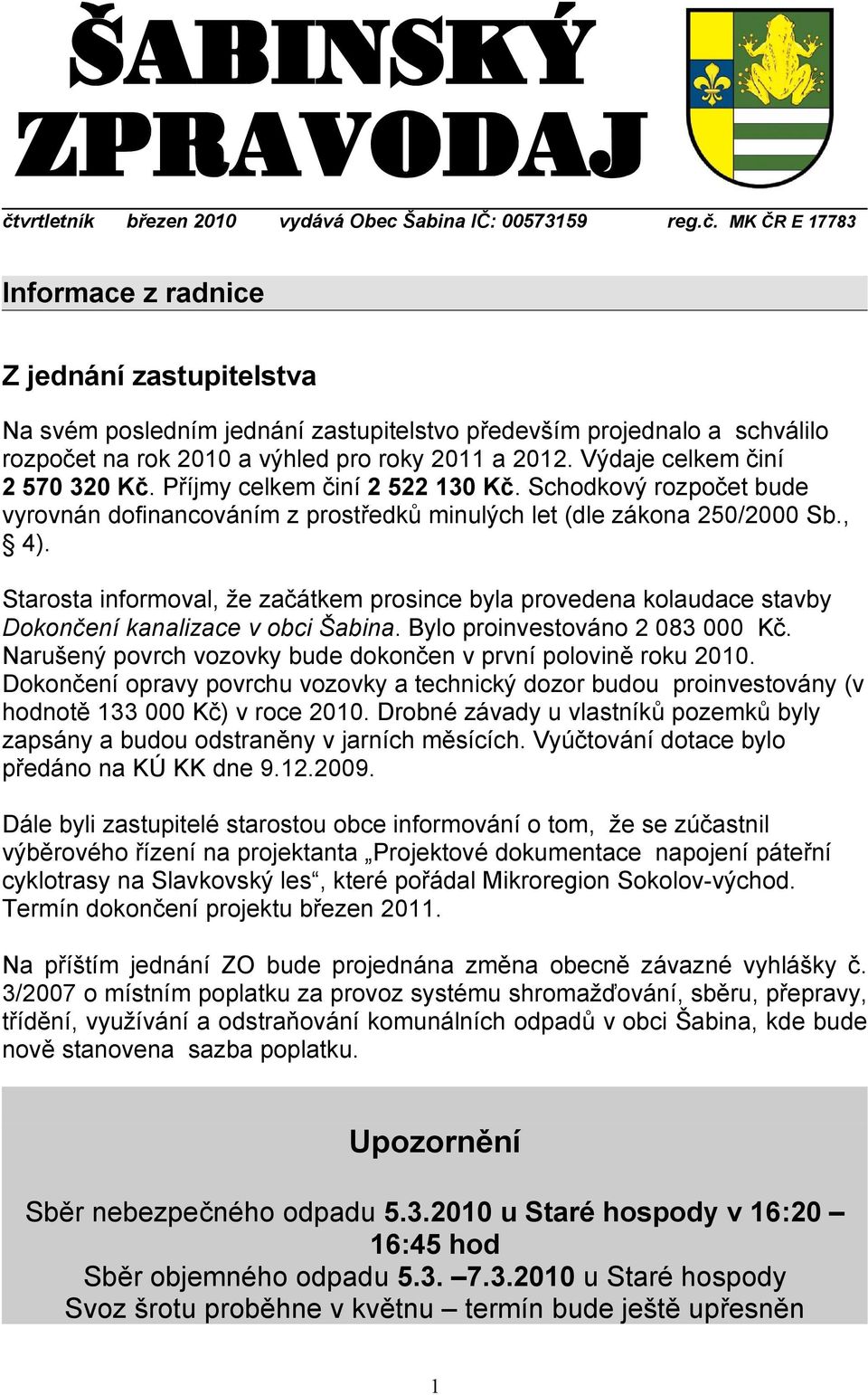 Starosta informoval, že začátkem prosince byla provedena kolaudace stavby Dokončení kanalizace v obci Šabina. Bylo proinvestováno 2 083 000 Kč.