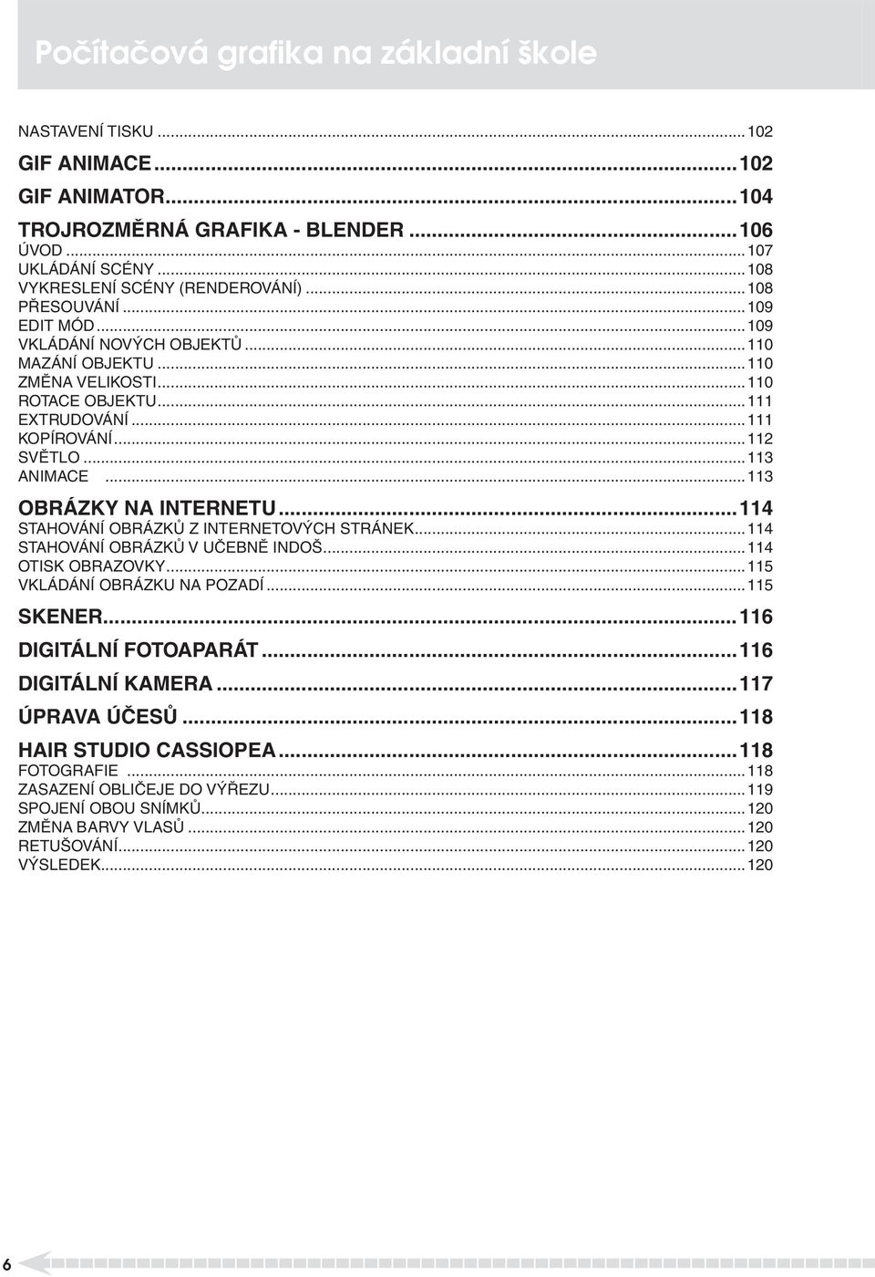 ..113 OBRÁZKY NA INTERNETU...114 STAHOVÁNÍ OBRÁZKŮ Z INTERNETOVÝCH STRÁNEK...114 STAHOVÁNÍ OBRÁZKŮ V UČEBNĚ INDOŠ...114 OTISK OBRAZOVKY...115 VKLÁDÁNÍ OBRÁZKU NA POZADÍ...115 SKENER.