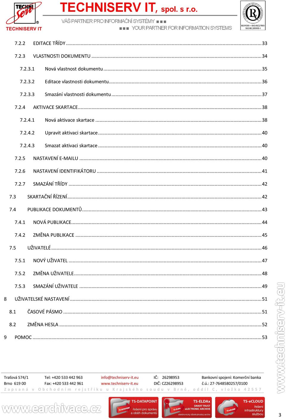 .. 41 7.2.7 SMAZÁNÍ TŘÍDY... 42 7.3 SKARTAČNÍ ŘÍZENÍ... 42 7.4 PUBLIKACE DOKUMENTŮ... 43 7.4.1 NOVÁ PUBLIKACE... 44 7.4.2 ZMĚNA PUBLIKACE... 45 7.5 UŽIVATELÉ... 46 7.5.1 NOVÝ UŽIVATEL.