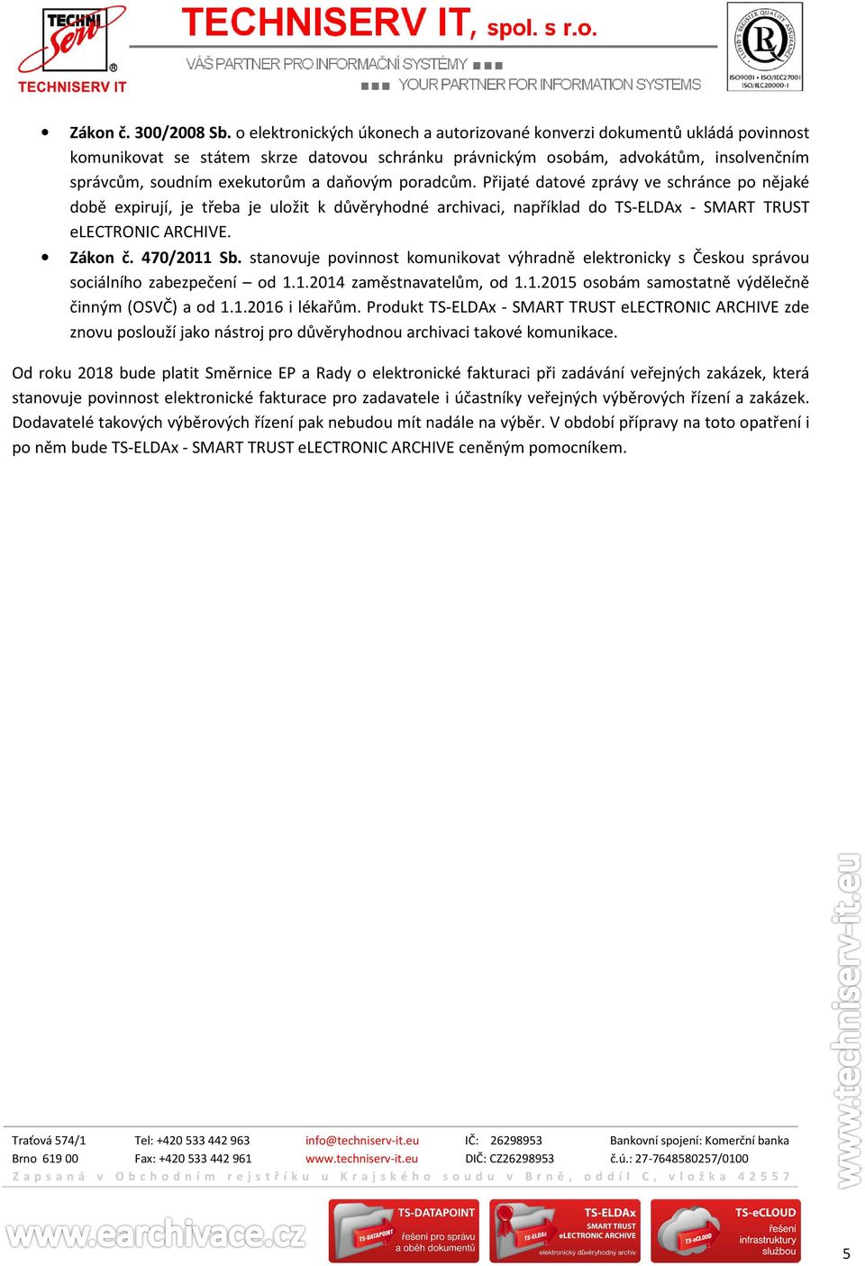 daňovým poradcům. Přijaté datové zprávy ve schránce po nějaké době expirují, je třeba je uložit k důvěryhodné archivaci, například do TS-ELDAx - SMART TRUST electronic ARCHIVE. Zákon č. 470/2011 Sb.