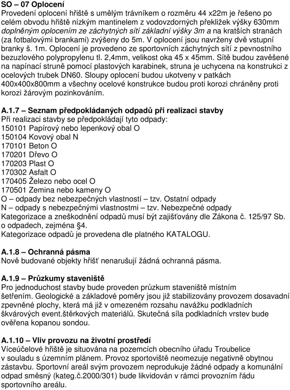 Oplocení je provedeno ze sportovních záchytných sítí z pevnostního bezuzlového polypropylenu tl. 2,4mm, velikost oka 45 x 45mm.