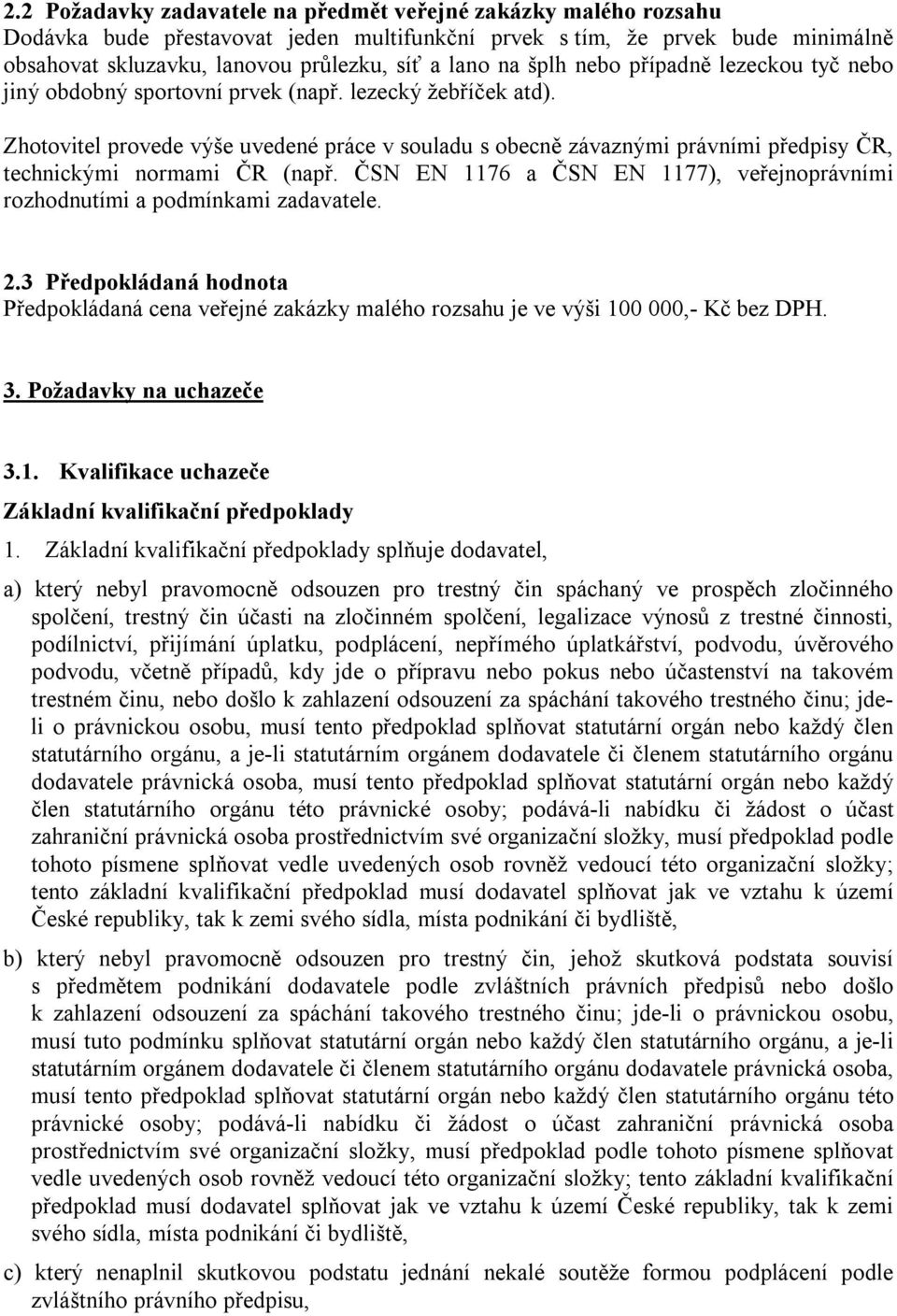 Zhotovitel provede výše uvedené práce v souladu s obecně závaznými právními předpisy ČR, technickými normami ČR (např. ČSN EN 1176 a ČSN EN 1177), veřejnoprávními rozhodnutími a podmínkami zadavatele.