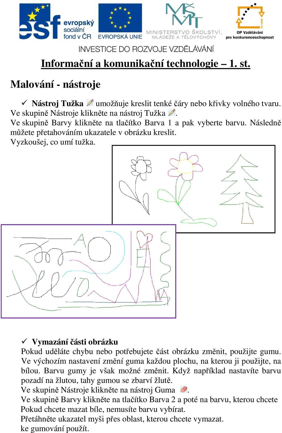 Vymazání části obrázku Pokud uděláte chybu nebo potřebujete část obrázku změnit, použijte gumu. Ve výchozím nastavení změní guma každou plochu, na kterou ji použijte, na bílou.