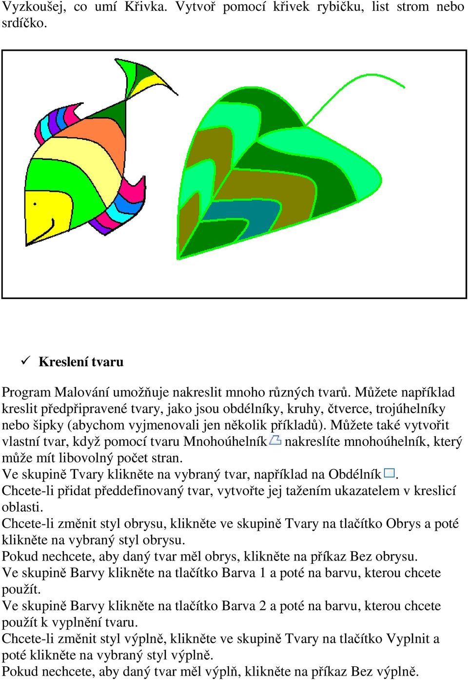 Můžete také vytvořit vlastní tvar, když pomocí tvaru Mnohoúhelník nakreslíte mnohoúhelník, který může mít libovolný počet stran. Ve skupině Tvary klikněte na vybraný tvar, například na Obdélník.