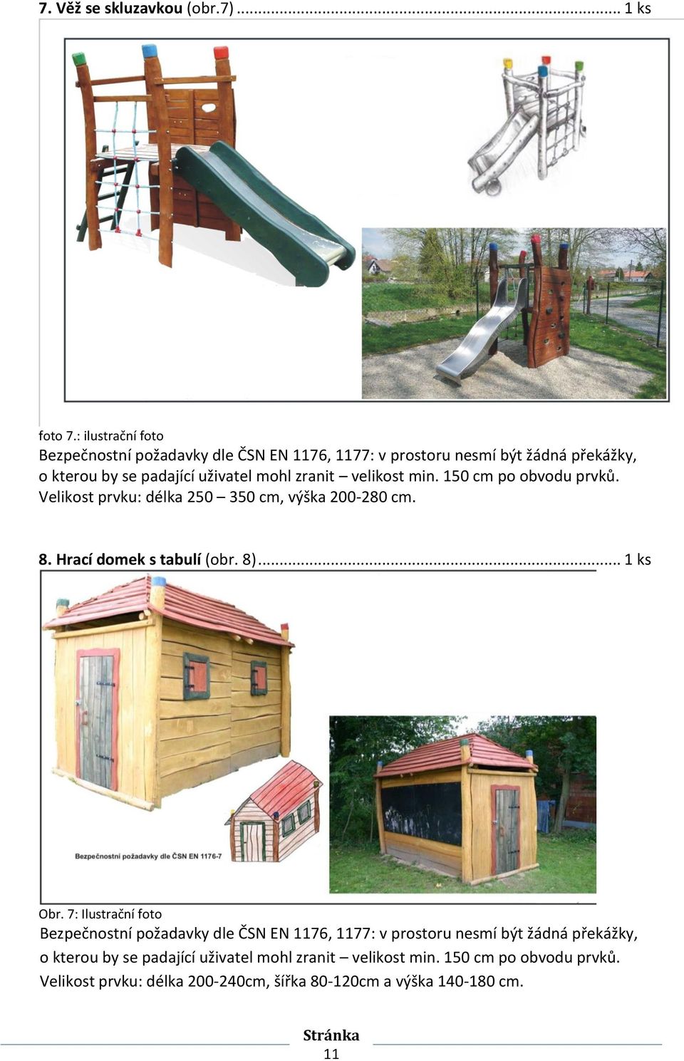 velikost min. 150 cm po obvodu prvků. Velikost prvku: délka 250 350 cm, výška 200-280 cm. 8. Hrací domek s tabulí (obr. 8)... 1 ks Obr.