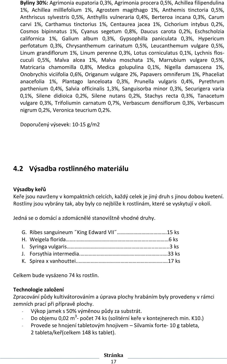 Eschscholzia californica 1%, Galium album 0,3%, Gypsophilla paniculata 0,3%, Hypericum perfotatum 0,3%, Chrysanthemum carinatum 0,5%, Leucanthemum vulgare 0,5%, Linum grandiflorum 1%, Linum perenne