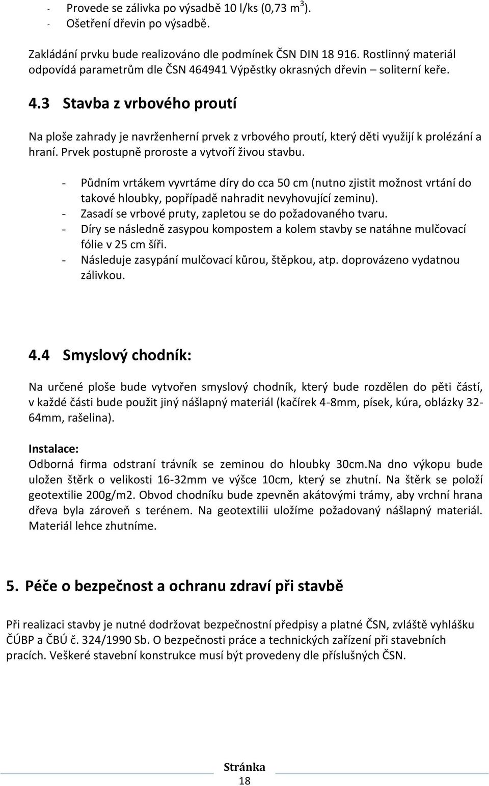 Prvek postupně proroste a vytvoří živou stavbu. - Půdním vrtákem vyvrtáme díry do cca 50 cm (nutno zjistit možnost vrtání do takové hloubky, popřípadě nahradit nevyhovující zeminu).