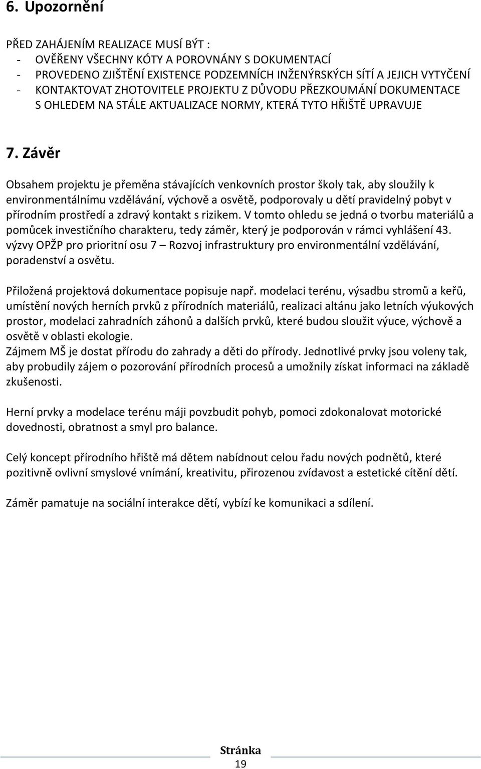 Závěr Obsahem projektu je přeměna stávajících venkovních prostor školy tak, aby sloužily k environmentálnímu vzdělávání, výchově a osvětě, podporovaly u dětí pravidelný pobyt v přírodním prostředí a