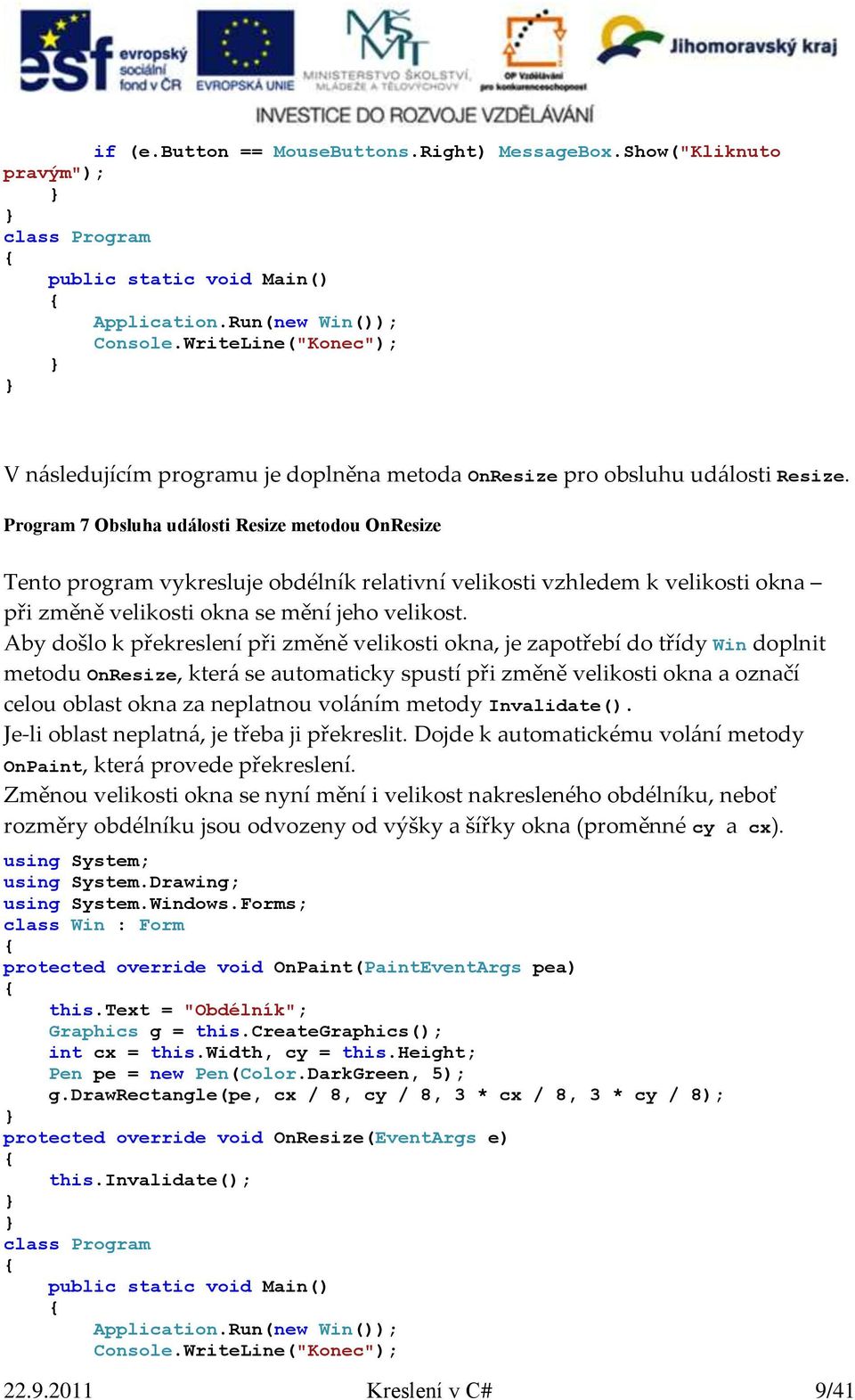 Aby došlo k překreslení při změně velikosti okna, je zapotřebí do třídy Win doplnit metodu OnResize, která se automaticky spustí při změně velikosti okna a označí celou oblast okna za neplatnou