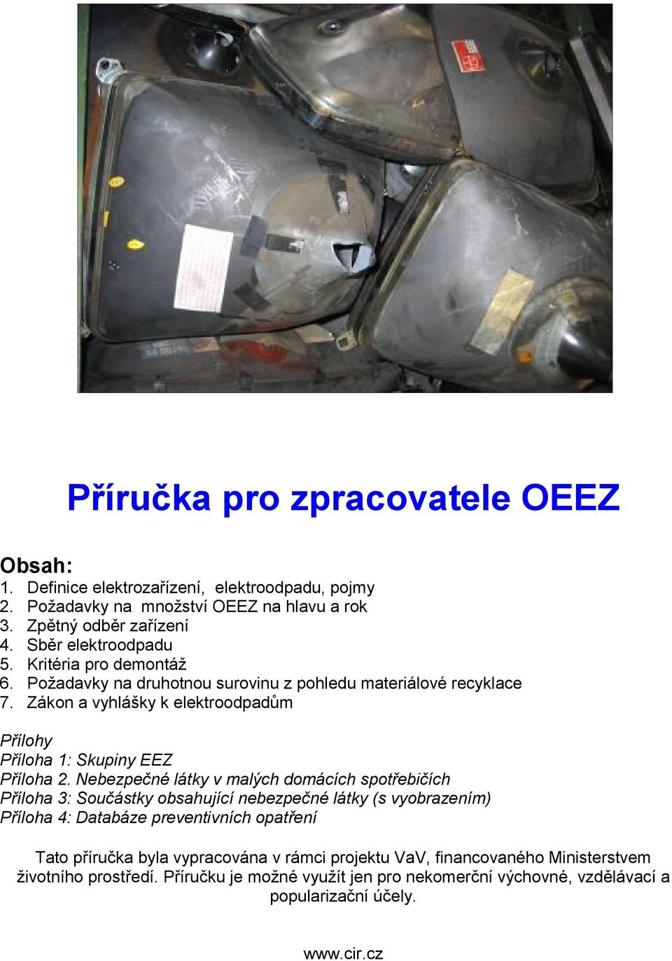 Zákon a vyhlášky k elektroodpadům Přílohy Příloha 1: Skupiny EEZ Příloha 2.