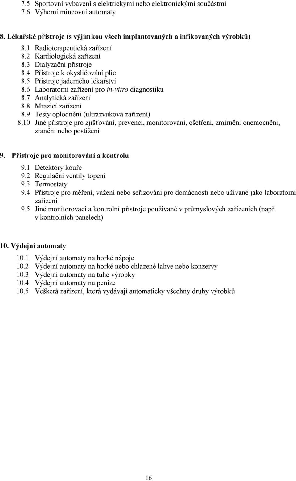 6 Laboratorní zařízení pro in-vitro diagnostiku 8.7 Analytická zařízení 8.8 Mrazicí zařízení 8.9 Testy oplodnění (ultrazvuková zařízení) 8.