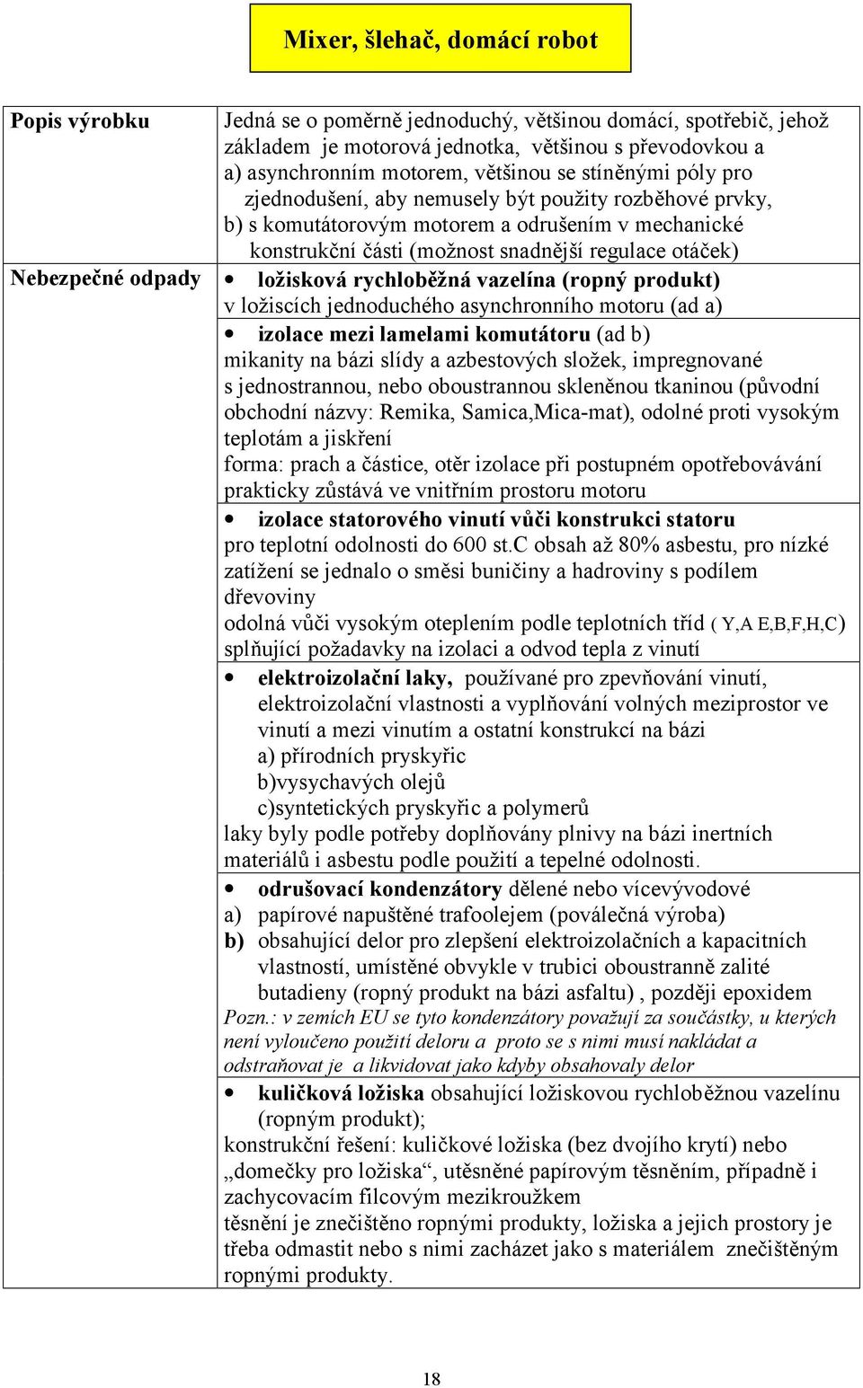 ložisková rychloběžná vazelína (ropný produkt) v ložiscích jednoduchého asynchronního motoru (ad a) izolace mezi lamelami komutátoru (ad b) mikanity na bázi slídy a azbestových složek, impregnované s