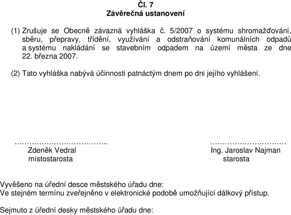 odpadem na území města ze dne 22. března 2007. (2) Tato vyhláška nabývá účinnosti patnáctým dnem po dni jejího vyhlášení.