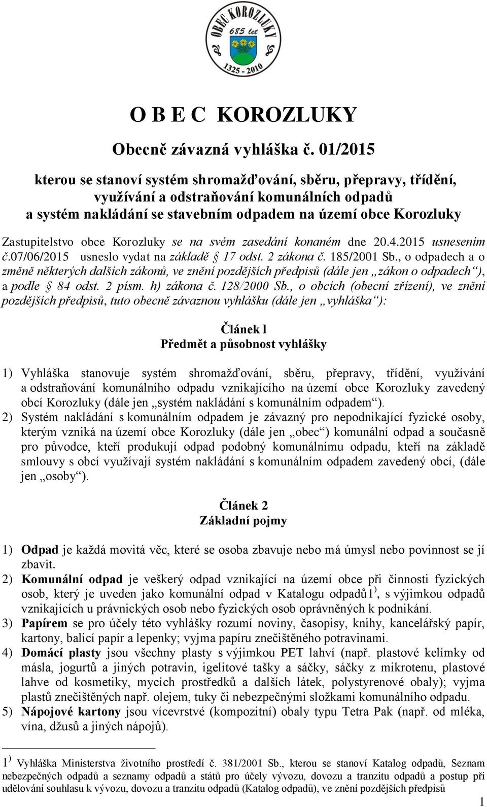 obce Korozluky se na svém zasedání konaném dne 20.4.2015 usnesením č.07/06/2015 usneslo vydat na základě 17 odst. 2 zákona č. 185/2001 Sb.