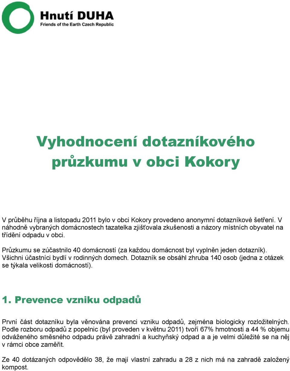 Průzkumu se zúčastnilo 40 domácností (za každou domácnost byl vyplněn jeden dotazník). Všichni účastníci bydlí v rodinných domech.