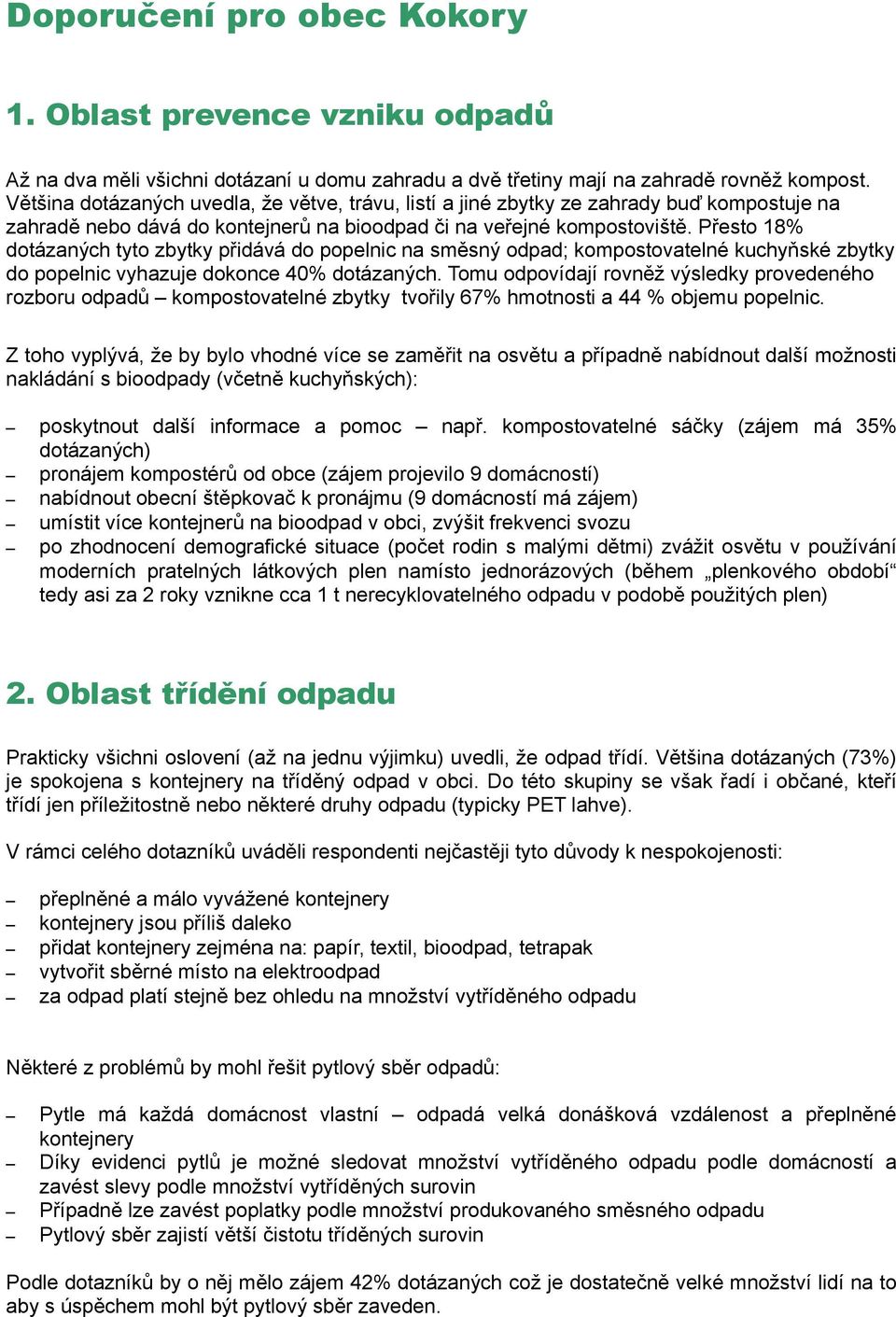 Přesto 18% dotázaných tyto zbytky přidává do popelnic na směsný odpad; kompostovatelné kuchyňské zbytky do popelnic vyhazuje dokonce 40% dotázaných.