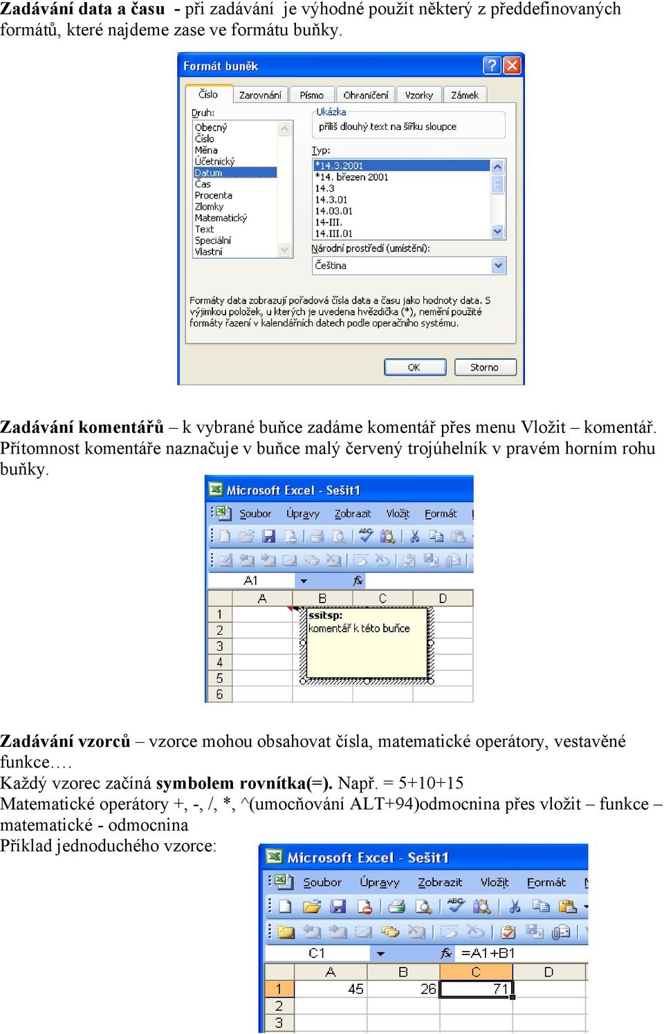 Přítomnost komentáře naznačuje v buňce malý červený trojúhelník v pravém horním rohu buňky.