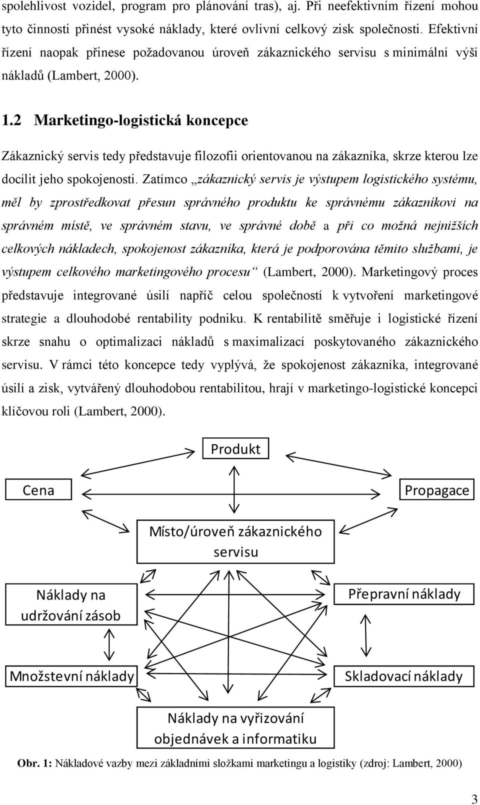 2 Marketingo-logistická koncepce Zákaznický servis tedy představuje filozofii orientovanou na zákazníka, skrze kterou lze docílit jeho spokojenosti.