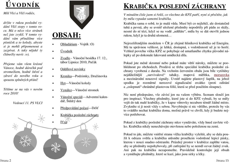 Přejeme vám všem krásné Vánoce, hodně dárečků pod stromečkem, hodně štěstí a zdraví do nového roku a spoustu splněných přání! Těšíme se na vás v novém roce 2010! Vedoucí 11.