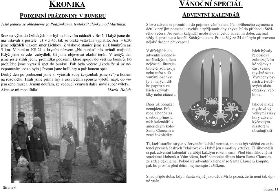 V bunkru KS-21 s krycím názvem Na pupku nás uvítali majitelé. Když jsme se zde zabydleli, šli jsme objevovat okolní terén.