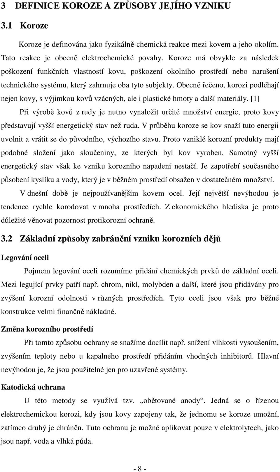 Obecně řečeno, korozi podléhají nejen kovy, s výjimkou kovů vzácných, ale i plastické hmoty a další materiály.