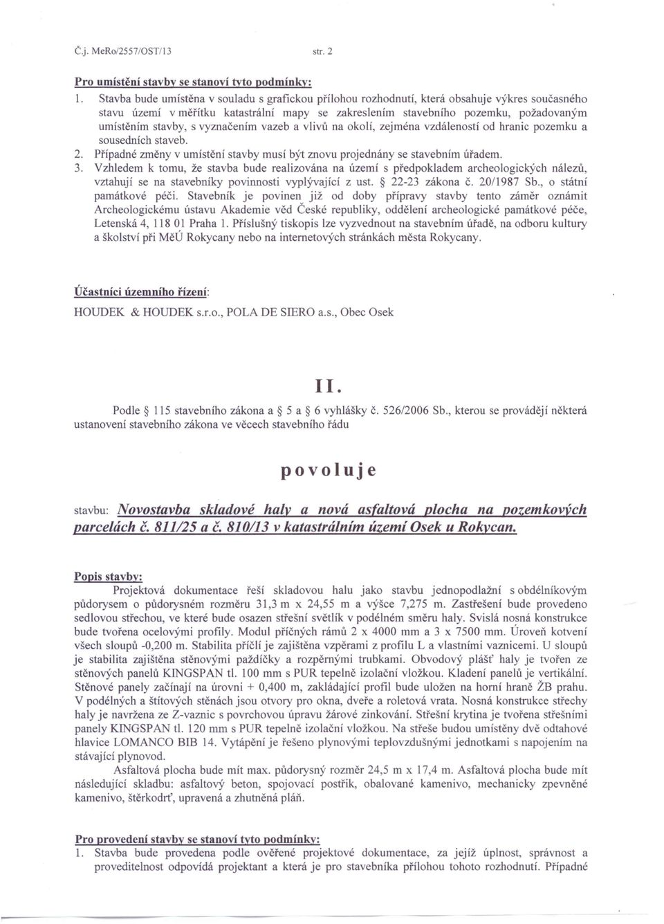 stavby, s vyznačením vazeb a vlivů na okolí, zejména vzdáleností od hranic pozemku a sousedních staveb. 2. Případné změny v umístění stavby musí být znovu projednány se stavebním úřadem. 3.