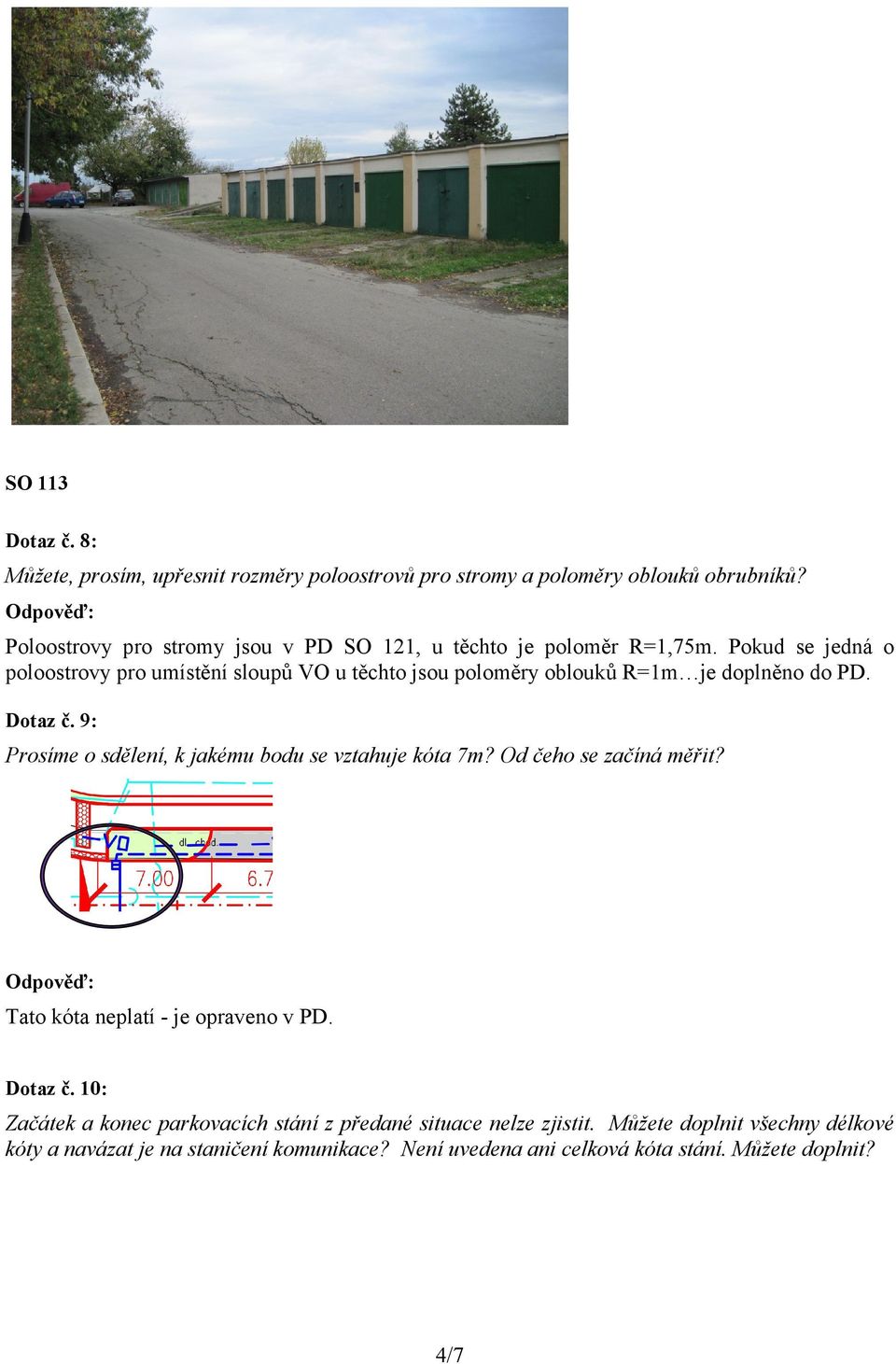 Pokud se jedná o poloostrovy pro umístění sloupů VO u těchto jsou poloměry oblouků R=1m je doplněno do PD. Dotaz č.