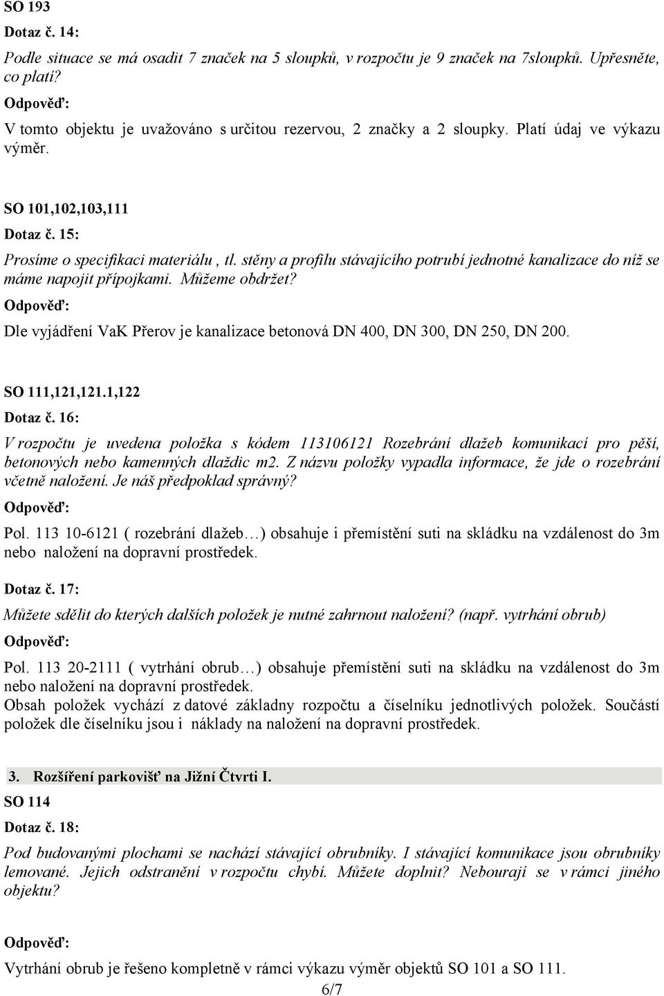 Můžeme obdržet? Dle vyjádření VaK Přerov je kanalizace betonová DN 400, DN 300, DN 250, DN 200. SO 111,121,121.1,122 Dotaz č.