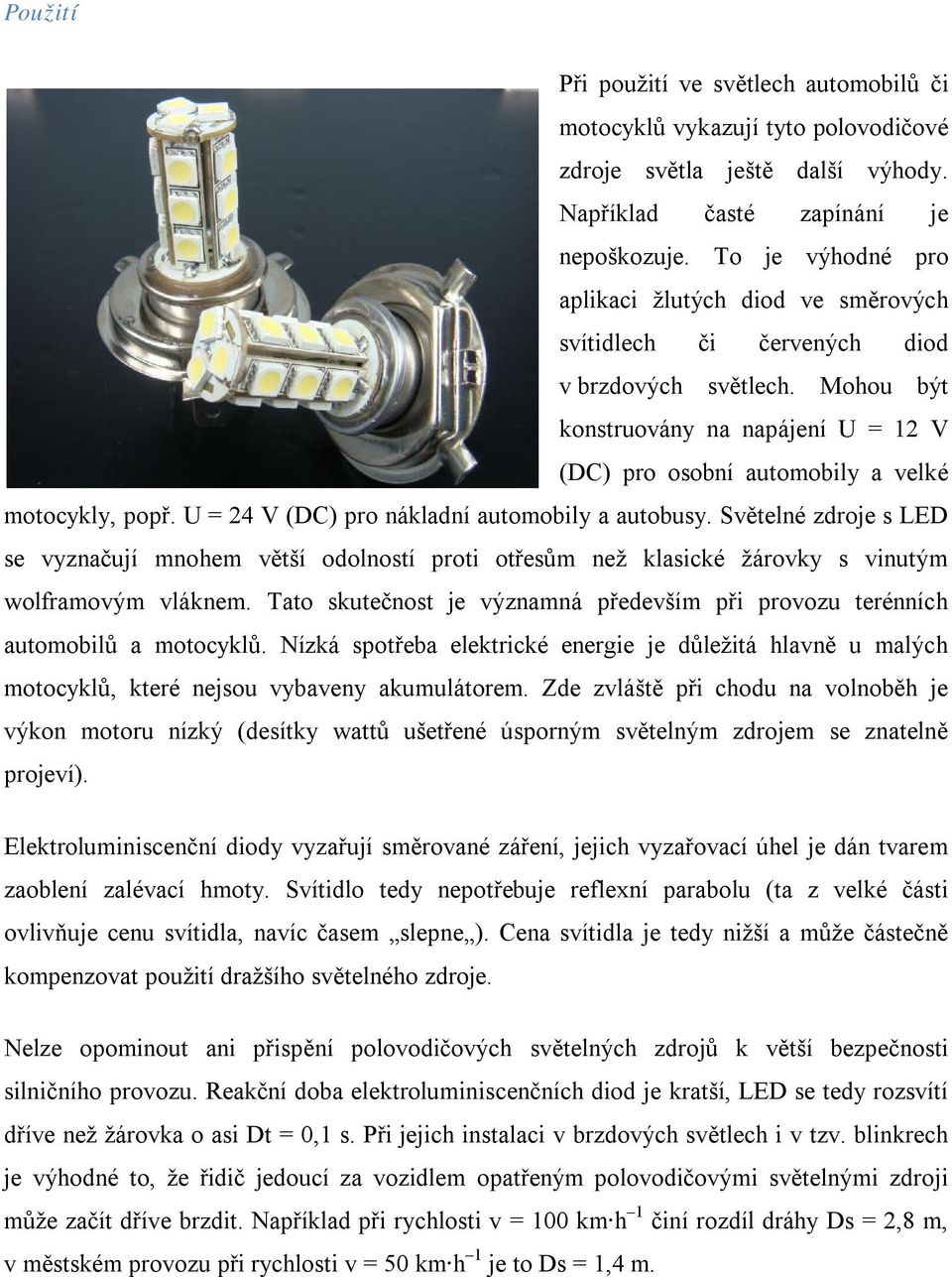 U = 24 V (DC) pro nákladní automobily a autobusy. Světelné zdroje s LED se vyznačují mnohem větší odolností proti otřesům než klasické žárovky s vinutým wolframovým vláknem.