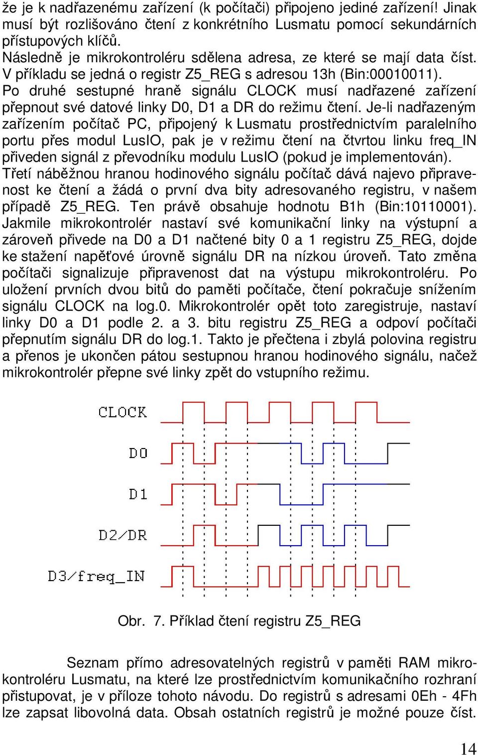 Po druhé sestupné hraně signálu CLOCK musí nadřazené zařízení přepnout své datové linky D0, D1 a DR do režimu čtení.