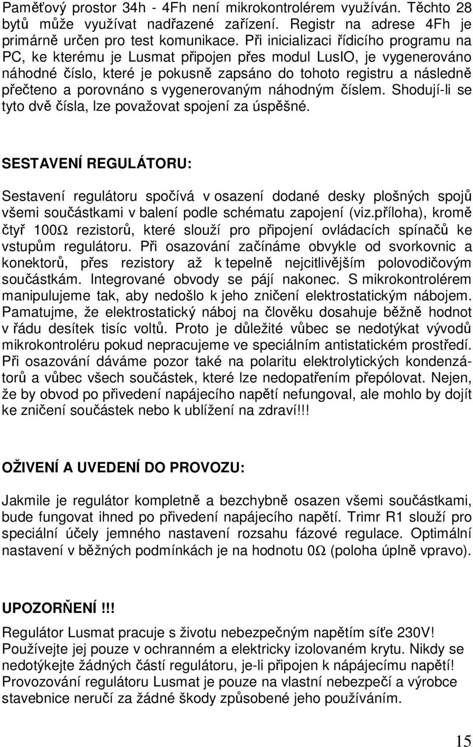 vygenerovaným náhodným číslem. Shodují-li se tyto dvě čísla, lze považovat spojení za úspěšné.