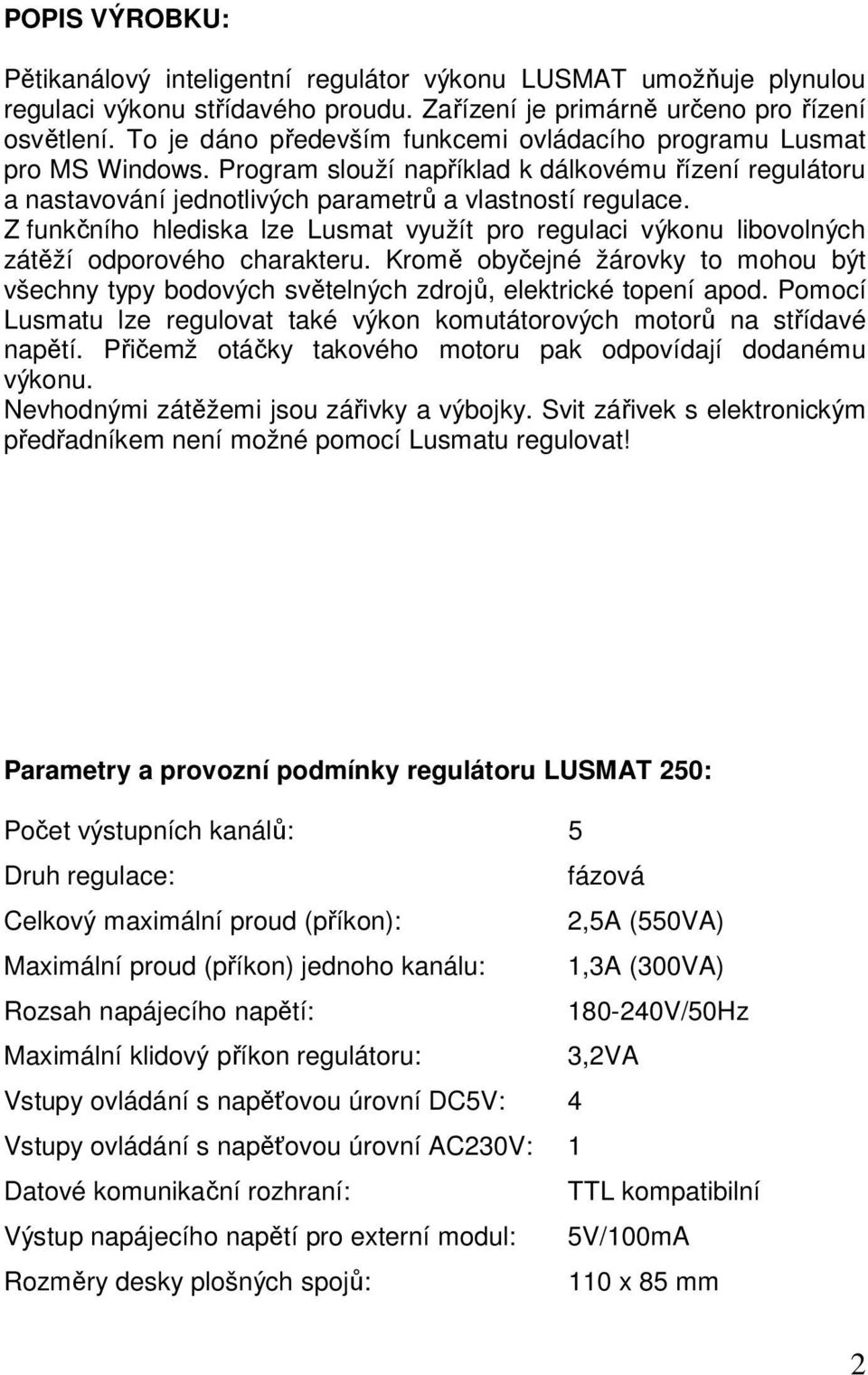 Z funkčního hlediska lze Lusmat využít pro regulaci výkonu libovolných zátěží odporového charakteru.