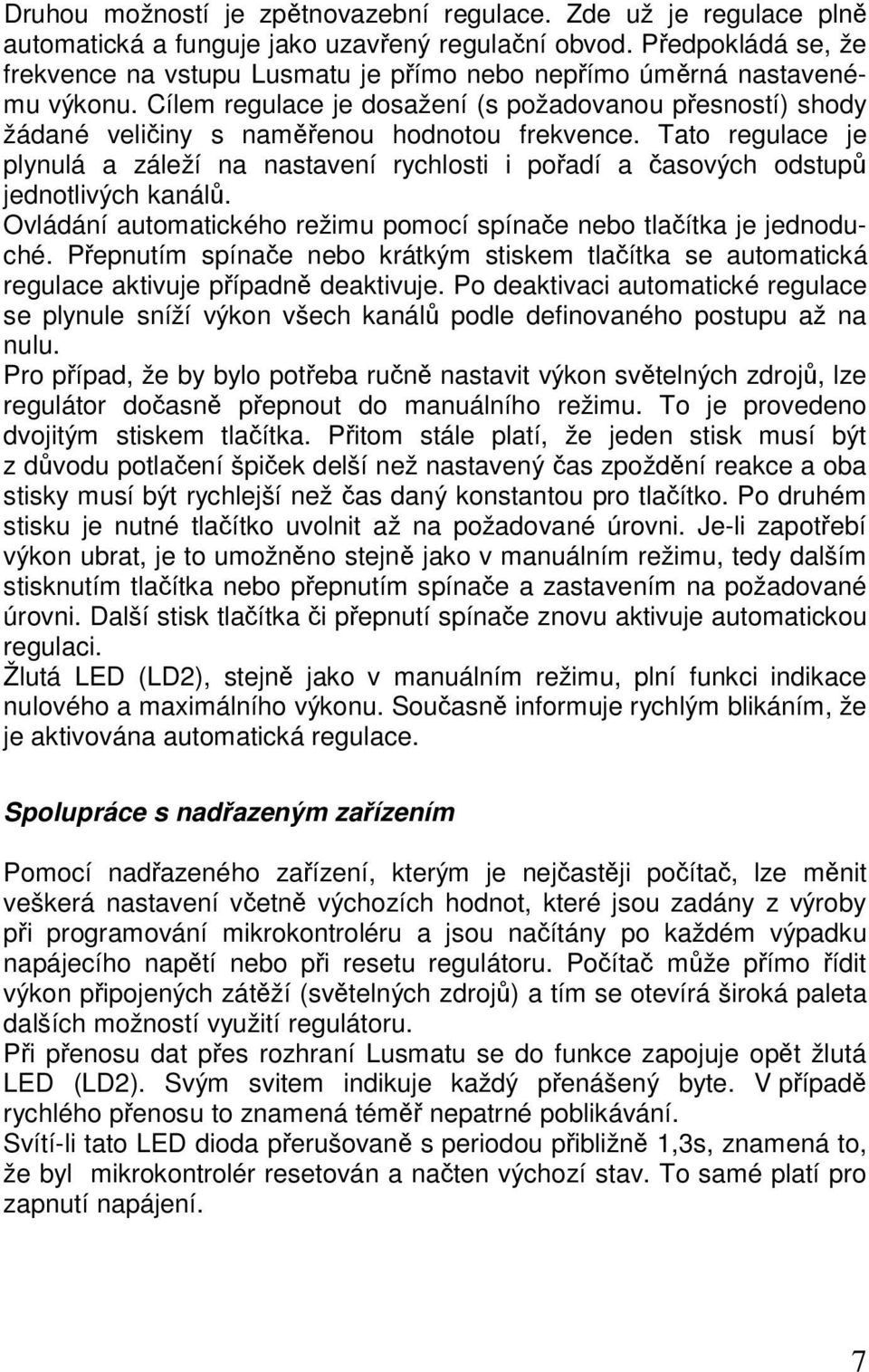 Cílem regulace je dosažení (s požadovanou přesností) shody žádané veličiny s naměřenou hodnotou frekvence.