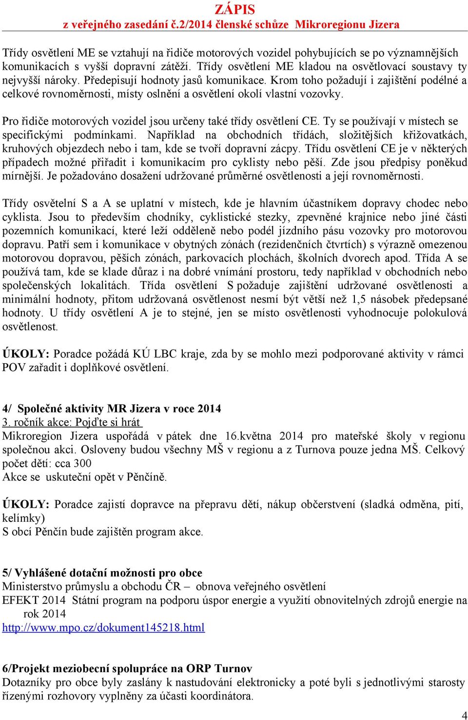 Pro řidiče motorových vozidel jsou určeny také třídy osvětlení CE. Ty se používají v místech se specifickými podmínkami.