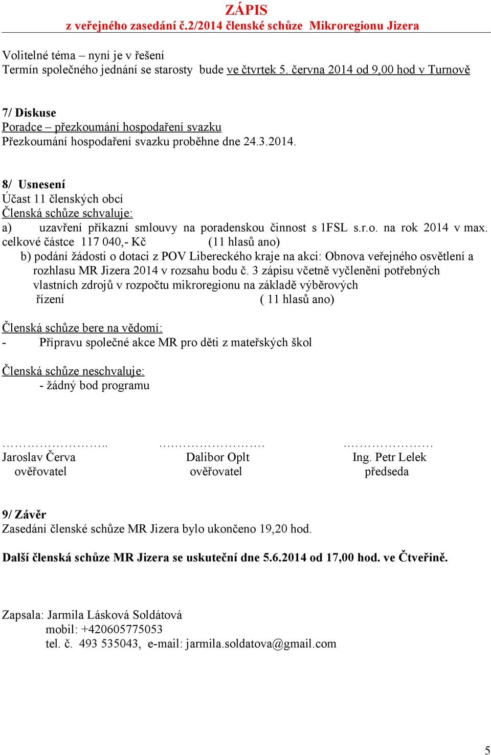 r.o. na rok 2014 v max. celkové částce 117 040,- Kč (11 hlasů ano) b) podání žádosti o dotaci z POV Libereckého kraje na akci: Obnova veřejného osvětlení a rozhlasu MR Jizera 2014 v rozsahu bodu č.