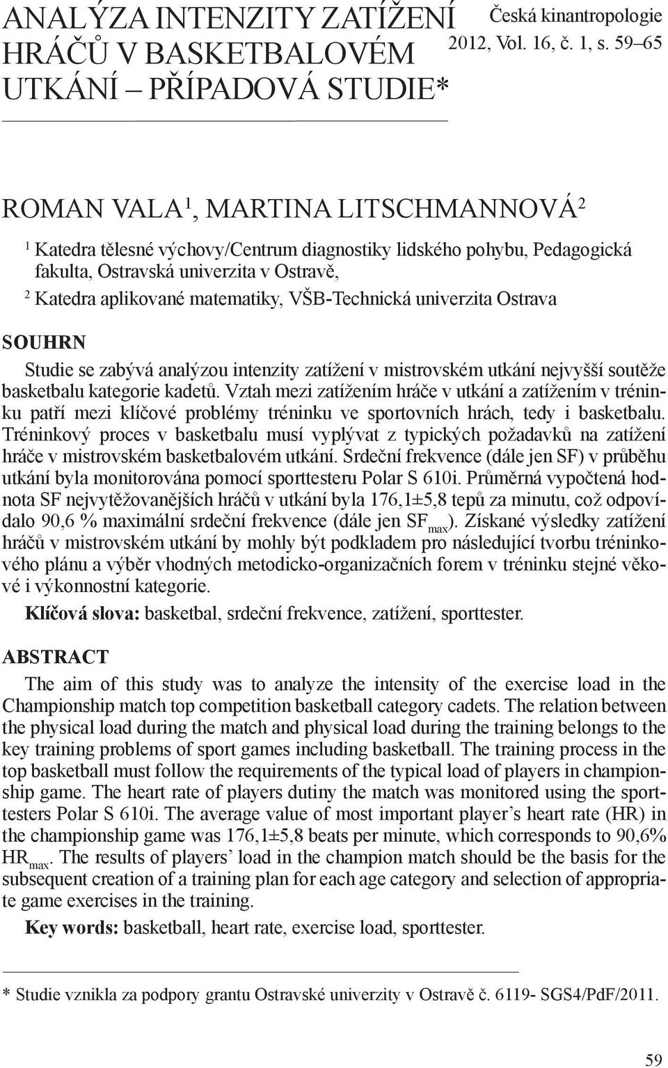 VŠB-Technická univerzita Ostrava SOUHRN Studie se zabývá analýzou intenzity zatížení v mistrovském utkání nejvyšší soutěže basketbalu kategorie kadetů.
